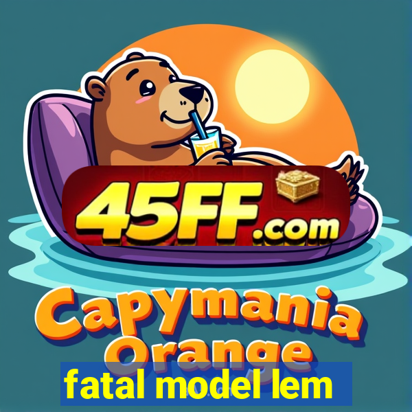 fatal model lem